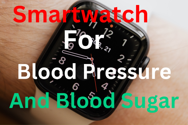 Best Smart Watch for Blood Pressure and Blood Sugar